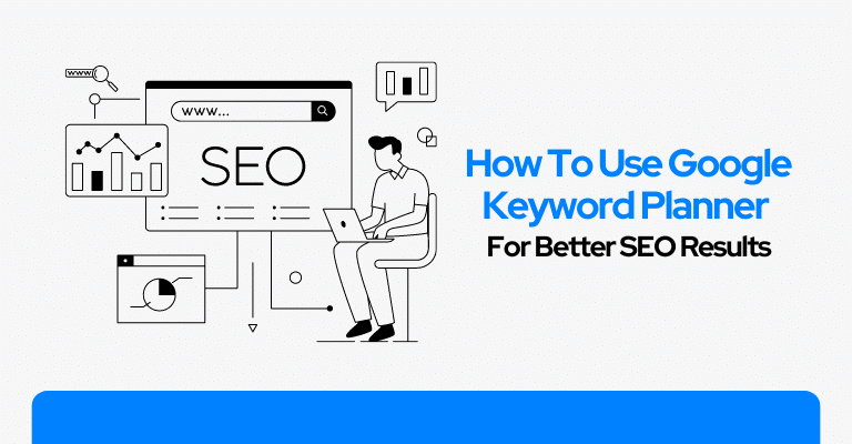 How To Use Google Keyword Planner For Better SEO Results